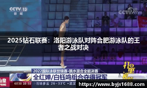 2025钻石联赛：洛阳游泳队对阵合肥游泳队的王者之战对决
